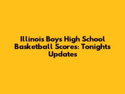 Illinois Boys High School Basketball Scores: Tonight's Updates