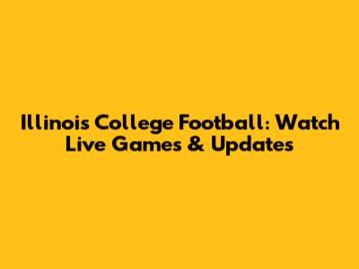 Illinois College Football: Watch Live Games & Updates