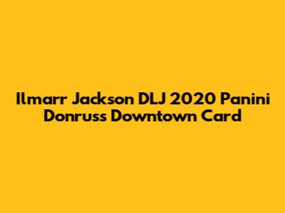 Ilmarr Jackson DLJ 2020 Panini Donruss Downtown Card