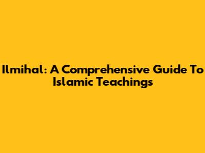 Ilmihal: A Comprehensive Guide To Islamic Teachings