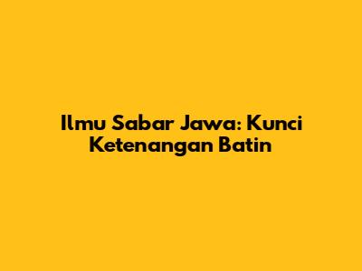 Ilmu Sabar Jawa: Kunci Ketenangan Batin