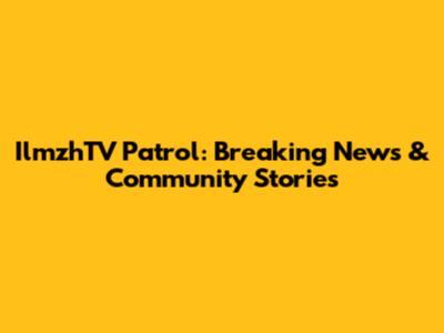 IlmzhTV Patrol: Breaking News & Community Stories