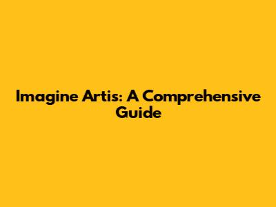 Imagine Artis: A Comprehensive Guide