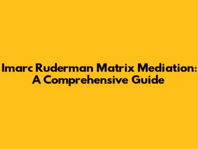 Imarc Ruderman Matrix Mediation: A Comprehensive Guide