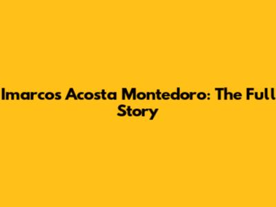 Imarcos Acosta Montedoro: The Full Story