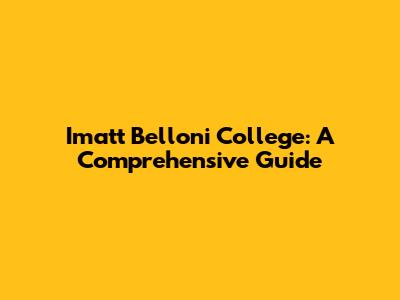 Imatt Belloni College: A Comprehensive Guide