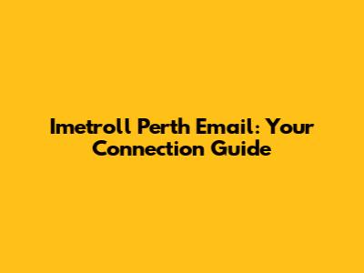 Imetroll Perth Email: Your Connection Guide