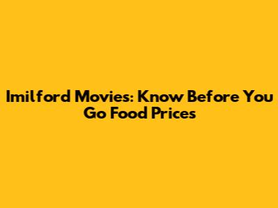 Imilford Movies: Know Before You Go Food Prices