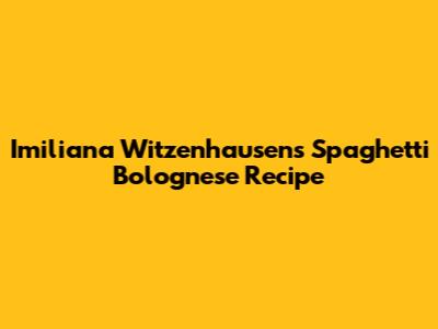 Imiliana Witzenhausen's Spaghetti Bolognese Recipe