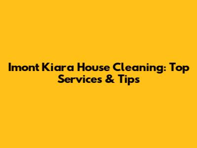 Imont Kiara House Cleaning: Top Services & Tips