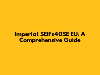 Imperial SEIFs40SE EU: A Comprehensive Guide