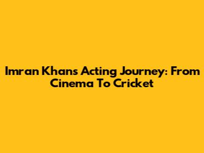 Imran Khan's Acting Journey: From Cinema To Cricket