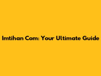 Imtihan Com: Your Ultimate Guide