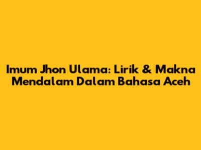 Imum Jhon Ulama: Lirik & Makna Mendalam Dalam Bahasa Aceh