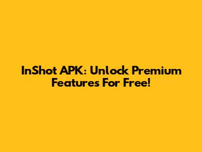 InShot APK: Unlock Premium Features For Free!