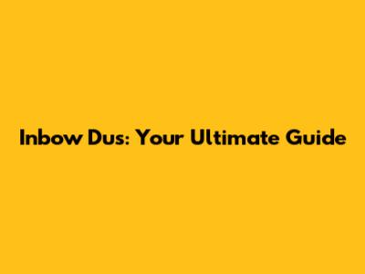 Inbow Dus: Your Ultimate Guide