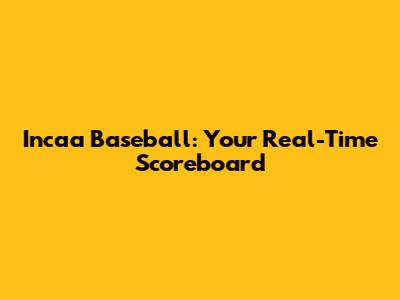 Incaa Baseball: Your Real-Time Scoreboard