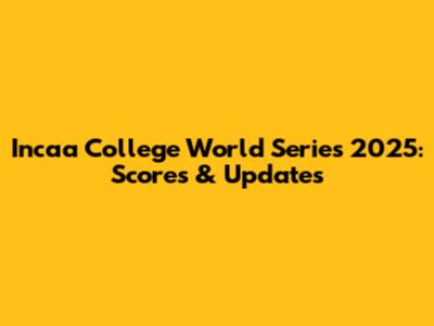 Incaa College World Series 2025: Scores & Updates