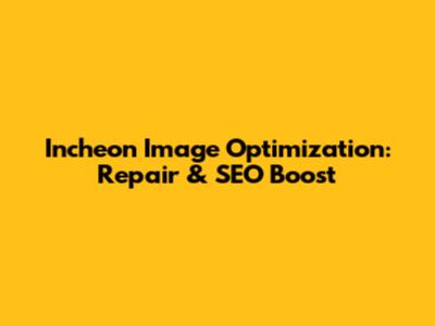 Incheon Image Optimization: Repair & SEO Boost