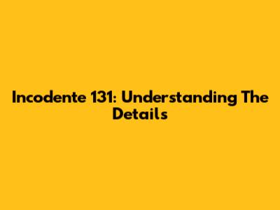 Incodente 131: Understanding The Details