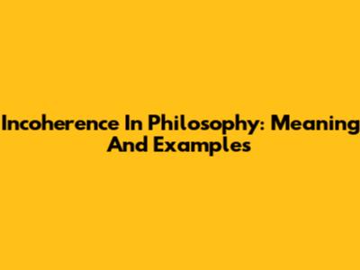 Incoherence In Philosophy: Meaning And Examples