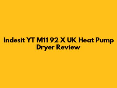 Indesit YT M11 92 X UK Heat Pump Dryer Review