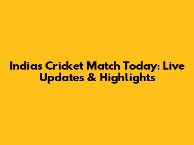 India's Cricket Match Today: Live Updates & Highlights