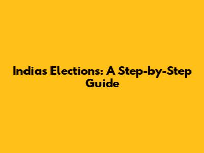 India's Elections: A Step-by-Step Guide