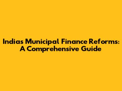 India's Municipal Finance Reforms: A Comprehensive Guide