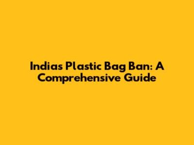 India's Plastic Bag Ban: A Comprehensive Guide