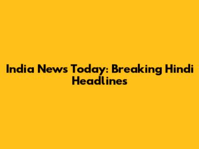 India News Today: Breaking Hindi Headlines