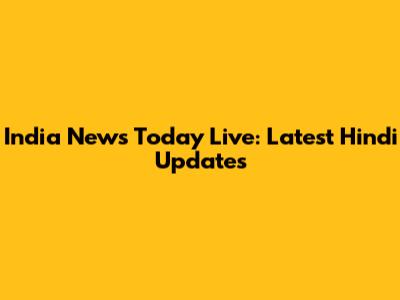 India News Today Live: Latest Hindi Updates