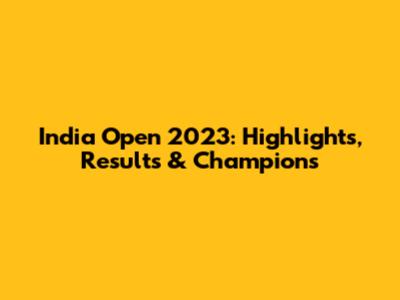India Open 2023: Highlights, Results & Champions