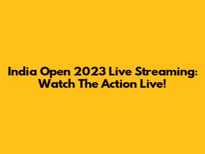 India Open 2023 Live Streaming: Watch The Action Live!