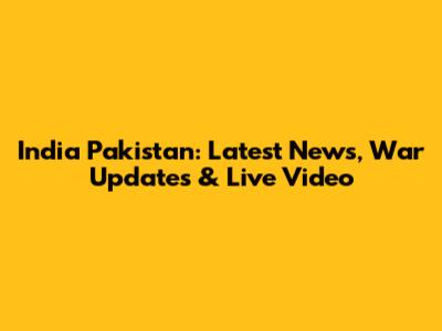 India Pakistan: Latest News, War Updates & Live Video