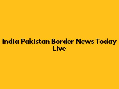 India Pakistan Border News Today Live