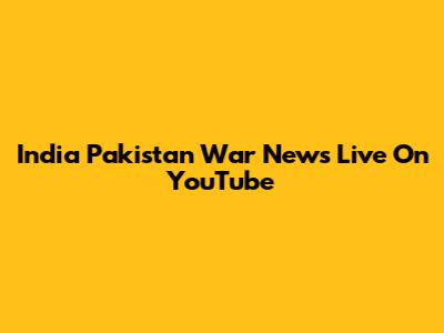 India Pakistan War News Live On YouTube