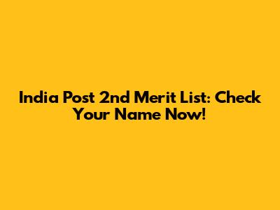 India Post 2nd Merit List: Check Your Name Now!