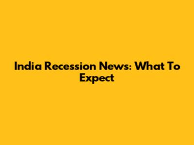 India Recession News: What To Expect