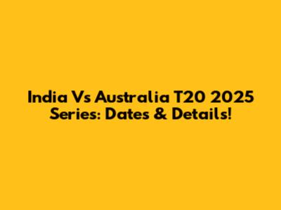 India Vs Australia T20 2025 Series: Dates & Details!