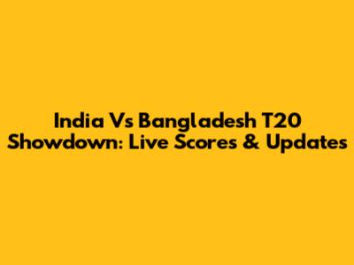 India Vs Bangladesh T20 Showdown: Live Scores & Updates