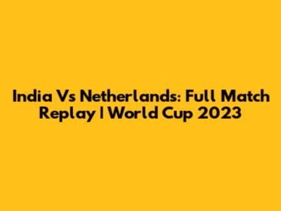 India Vs Netherlands: Full Match Replay | World Cup 2023