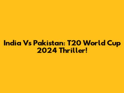 India Vs Pakistan: T20 World Cup 2024 Thriller!
