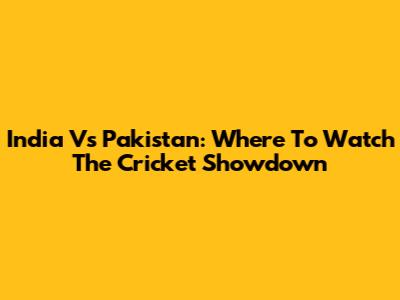 India Vs Pakistan: Where To Watch The Cricket Showdown