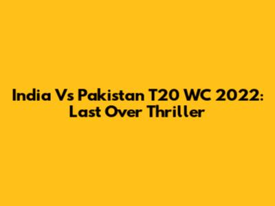 India Vs Pakistan T20 WC 2022: Last Over Thriller