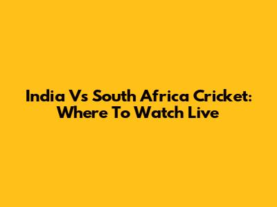 India Vs South Africa Cricket: Where To Watch Live