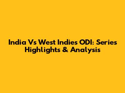 India Vs West Indies ODI: Series Highlights & Analysis