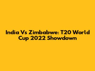 India Vs Zimbabwe: T20 World Cup 2022 Showdown