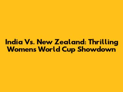 India Vs. New Zealand: Thrilling Women's World Cup Showdown