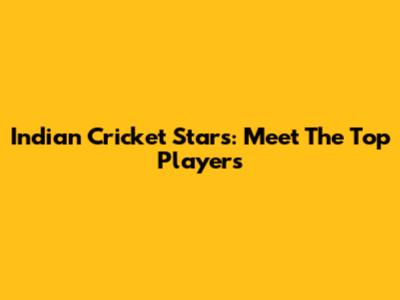 Indian Cricket Stars: Meet The Top Players